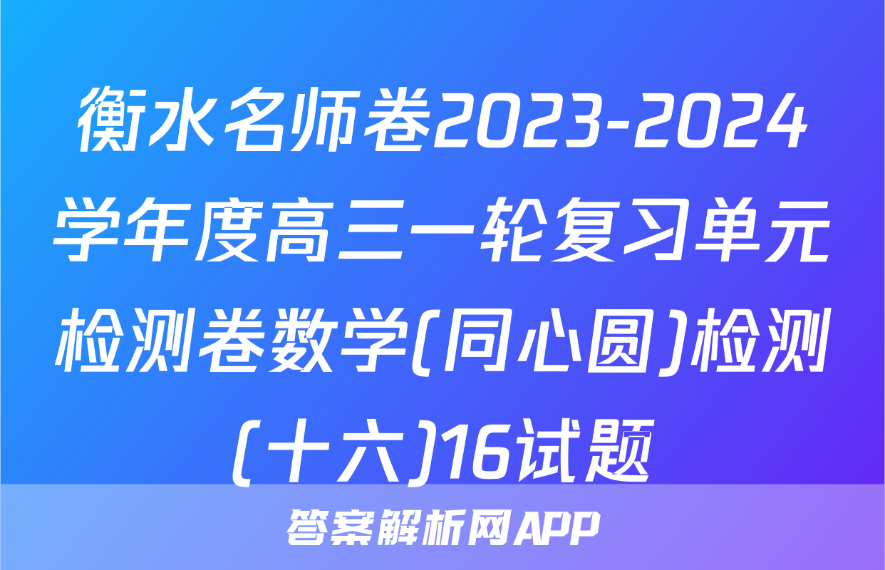 衡水名师卷2023-2024学年度高三一轮复习单元检测卷数学(同心圆)检测(十六)16试题