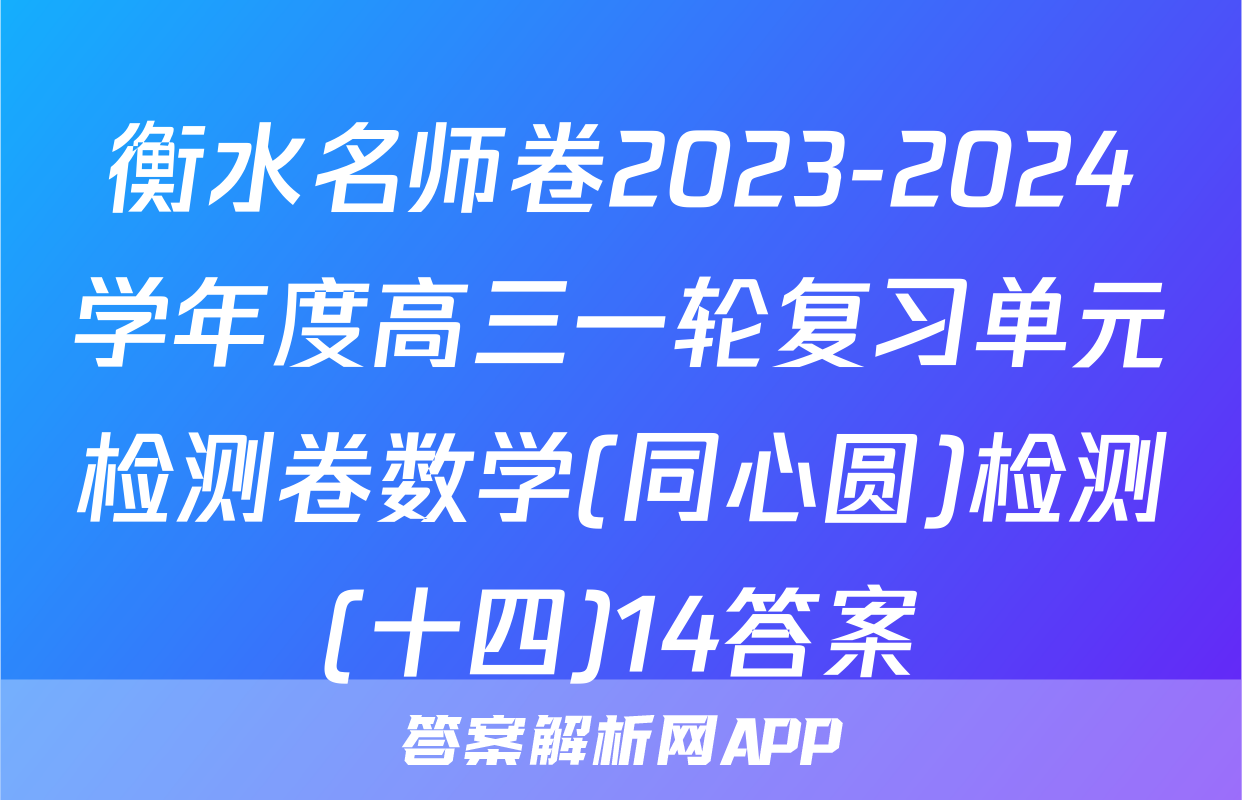 衡水名师卷2023-2024学年度高三一轮复习单元检测卷数学(同心圆)检测(十四)14答案