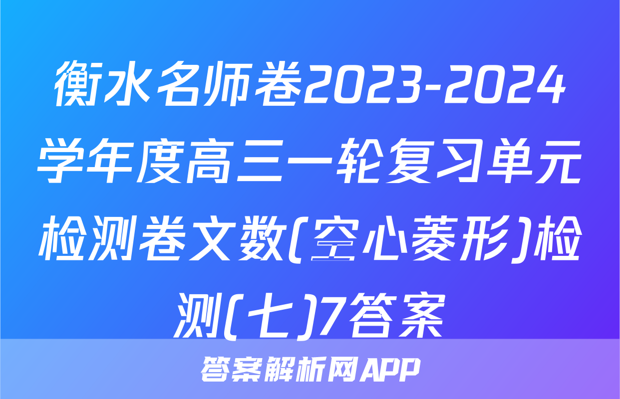 衡水名师卷2023-2024学年度高三一轮复习单元检测卷文数(空心菱形)检测(七)7答案