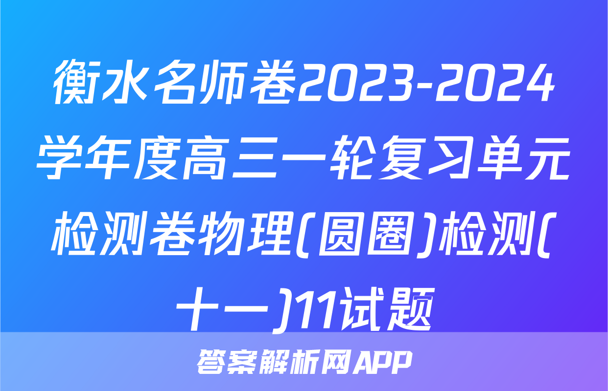 衡水名师卷2023-2024学年度高三一轮复习单元检测卷物理(圆圈)检测(十一)11试题