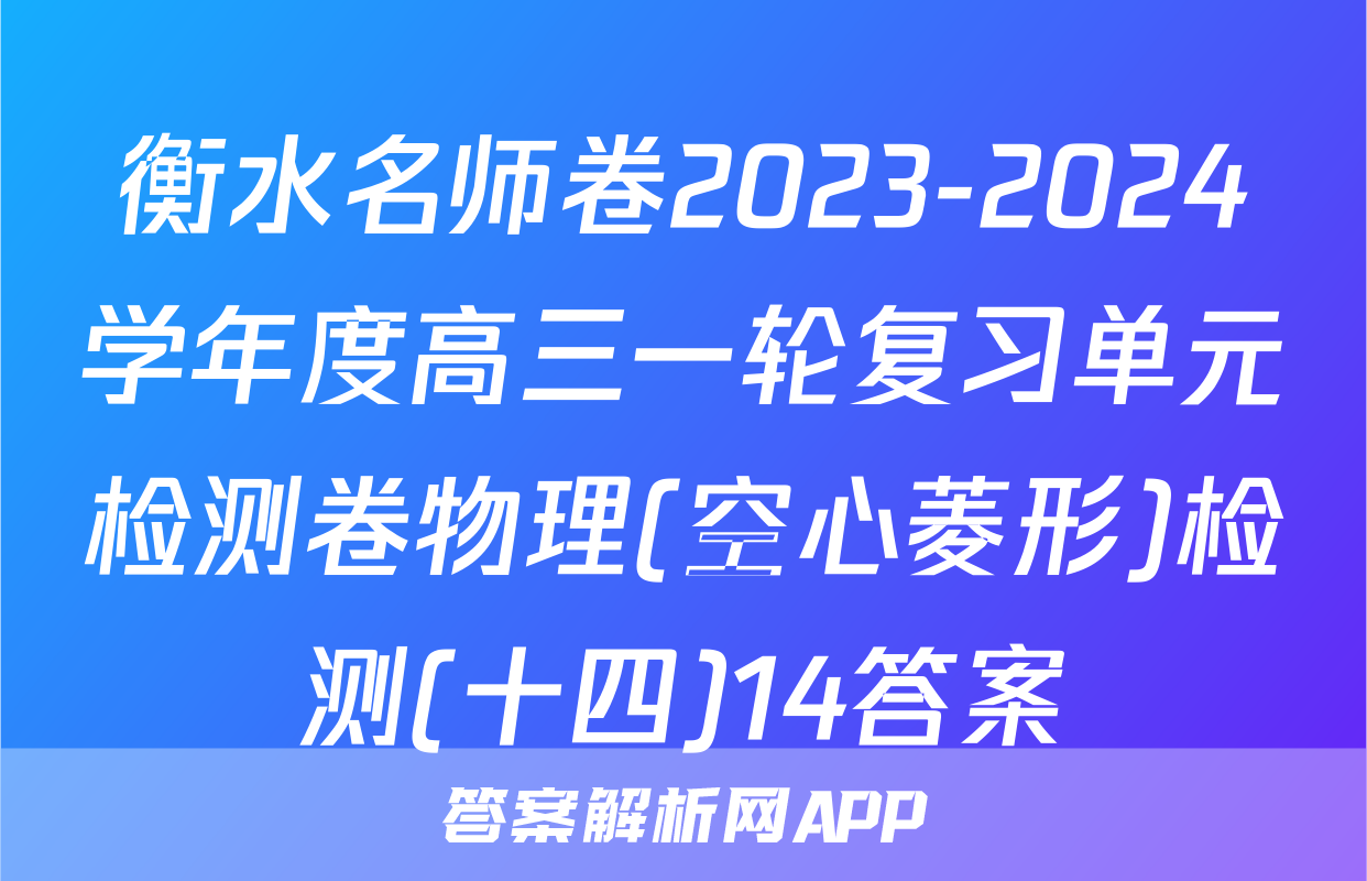 衡水名师卷2023-2024学年度高三一轮复习单元检测卷物理(空心菱形)检测(十四)14答案