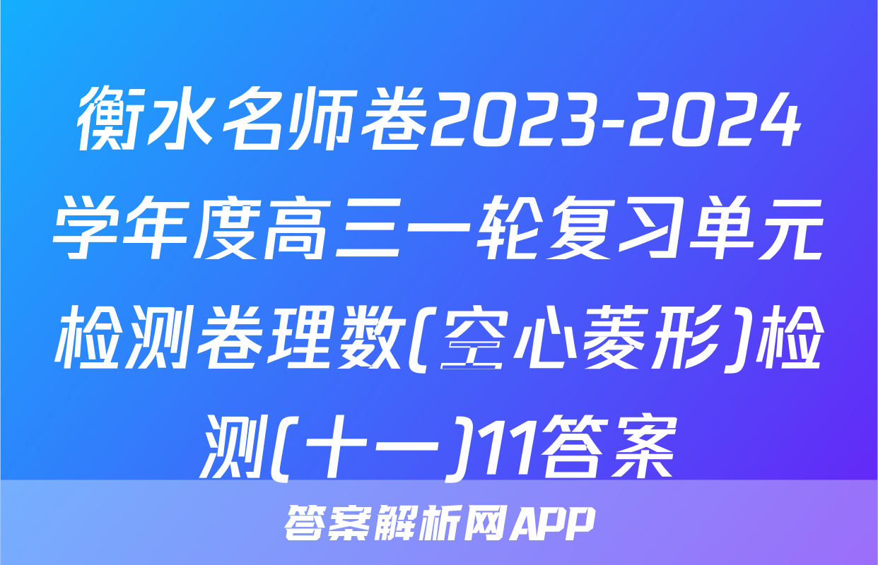 衡水名师卷2023-2024学年度高三一轮复习单元检测卷理数(空心菱形)检测(十一)11答案