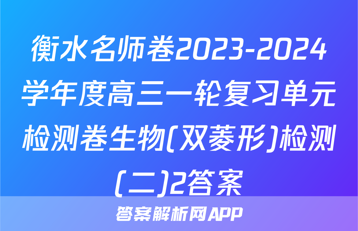 衡水名师卷2023-2024学年度高三一轮复习单元检测卷生物(双菱形)检测(二)2答案