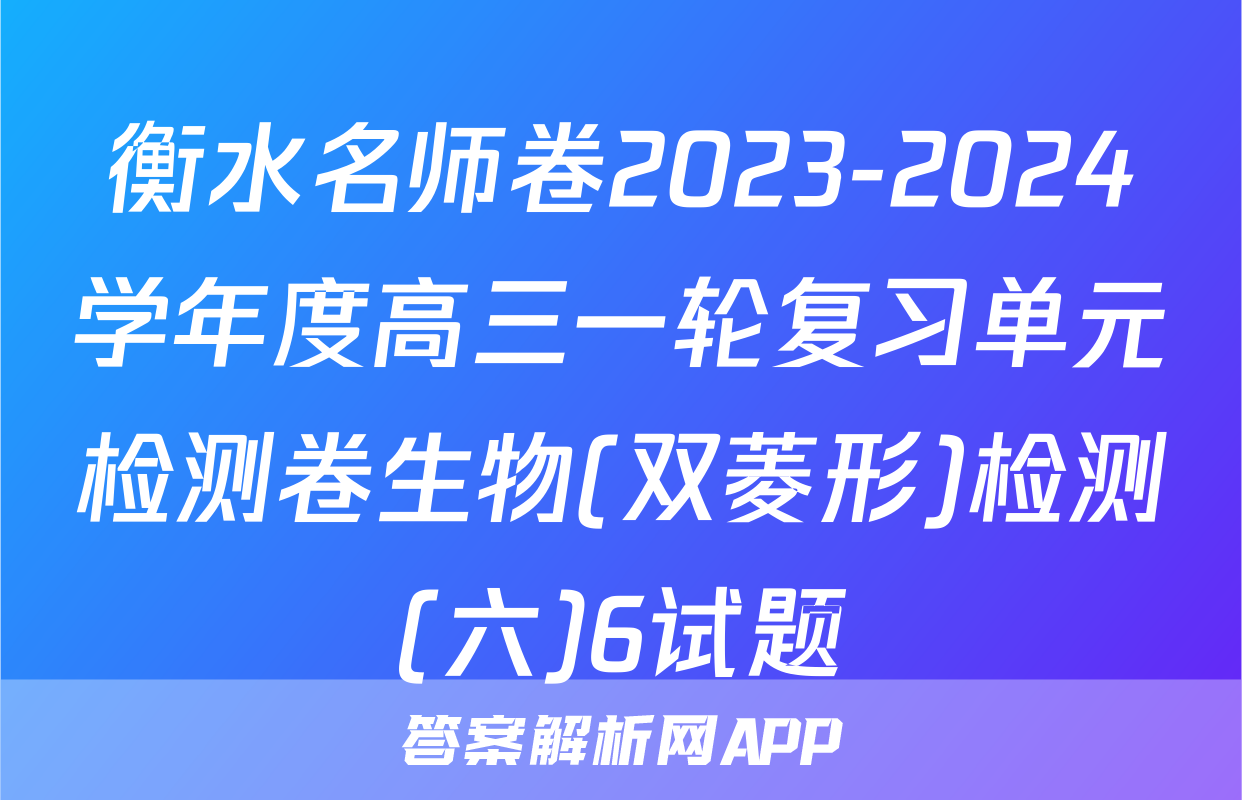 衡水名师卷2023-2024学年度高三一轮复习单元检测卷生物(双菱形)检测(六)6试题