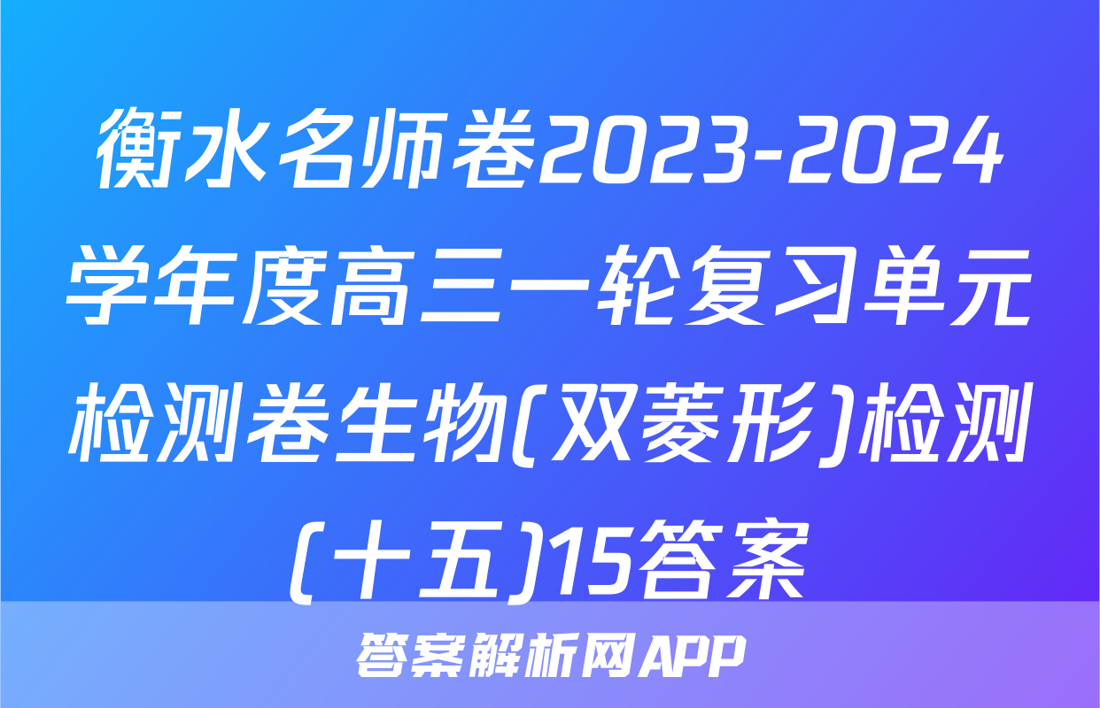 衡水名师卷2023-2024学年度高三一轮复习单元检测卷生物(双菱形)检测(十五)15答案