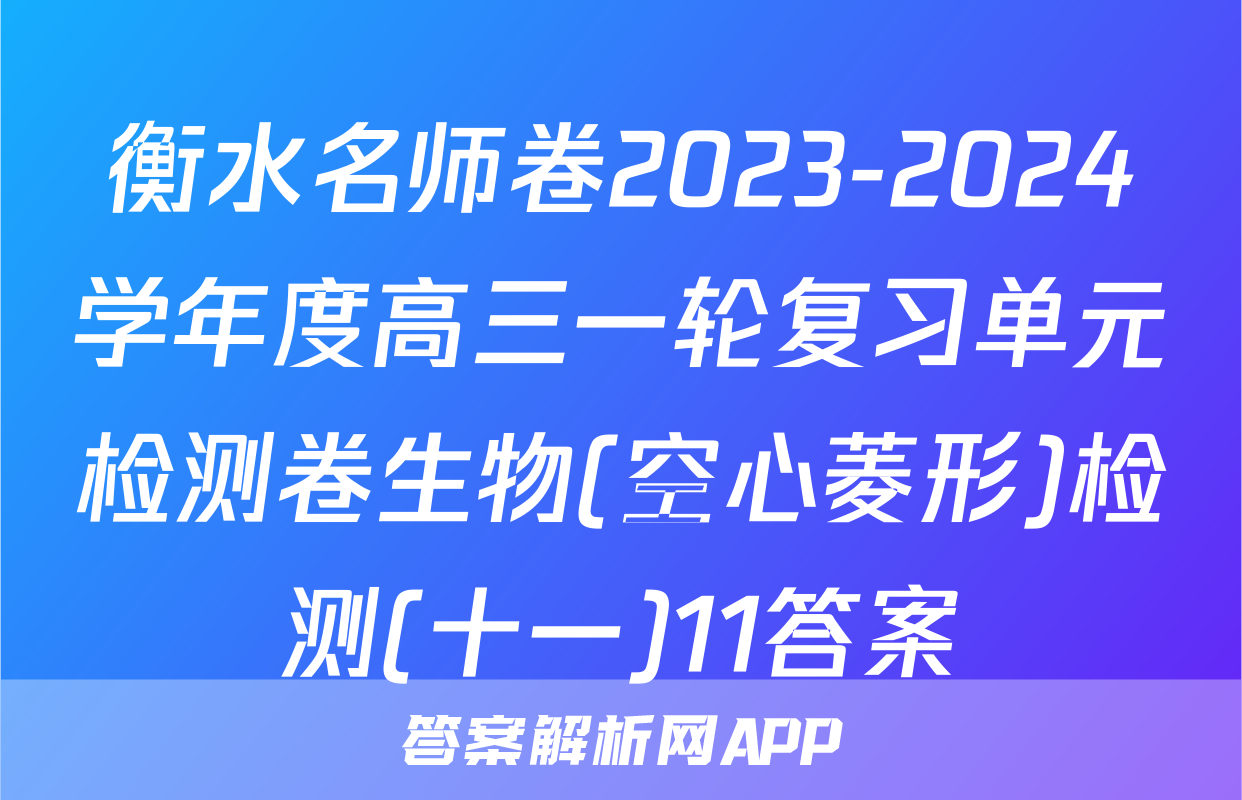 衡水名师卷2023-2024学年度高三一轮复习单元检测卷生物(空心菱形)检测(十一)11答案