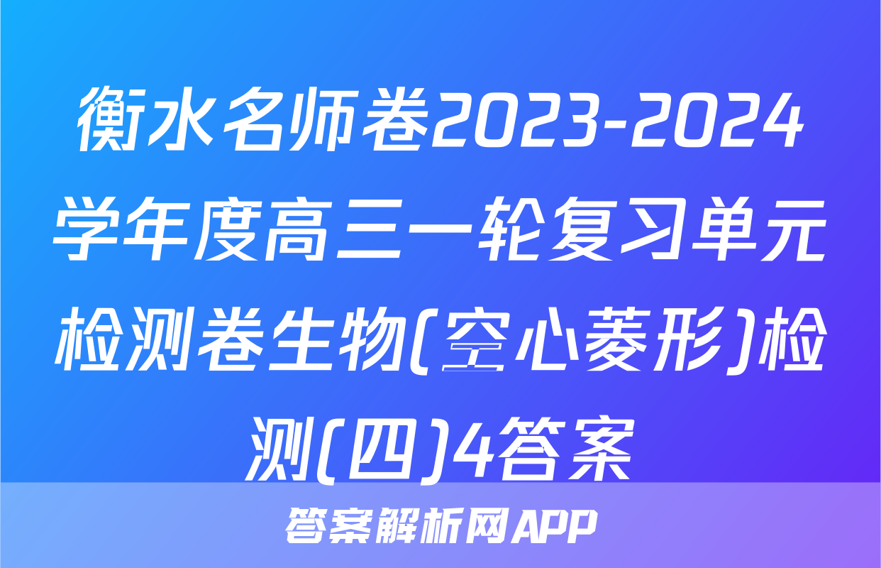 衡水名师卷2023-2024学年度高三一轮复习单元检测卷生物(空心菱形)检测(四)4答案