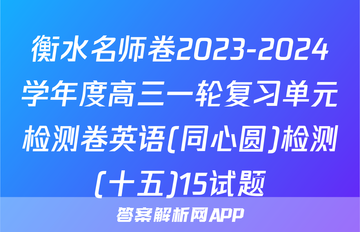 衡水名师卷2023-2024学年度高三一轮复习单元检测卷英语(同心圆)检测(十五)15试题