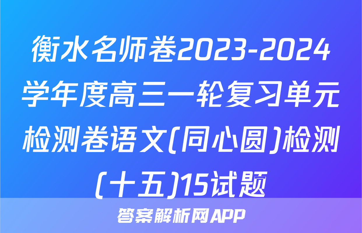 衡水名师卷2023-2024学年度高三一轮复习单元检测卷语文(同心圆)检测(十五)15试题