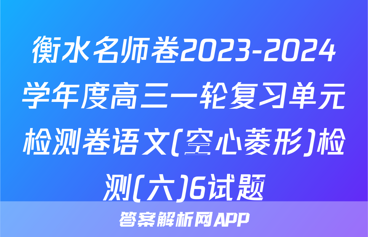 衡水名师卷2023-2024学年度高三一轮复习单元检测卷语文(空心菱形)检测(六)6试题