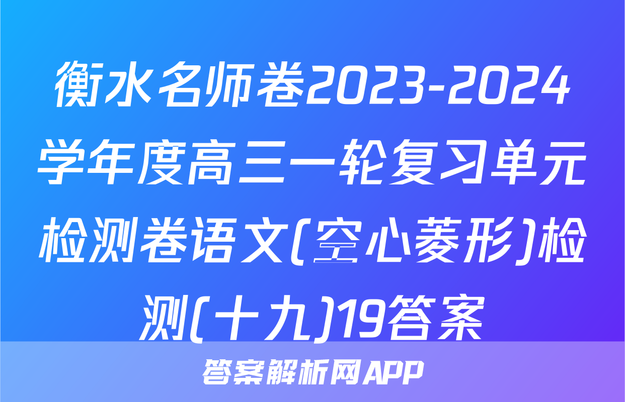 衡水名师卷2023-2024学年度高三一轮复习单元检测卷语文(空心菱形)检测(十九)19答案