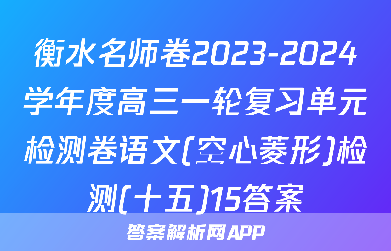 衡水名师卷2023-2024学年度高三一轮复习单元检测卷语文(空心菱形)检测(十五)15答案