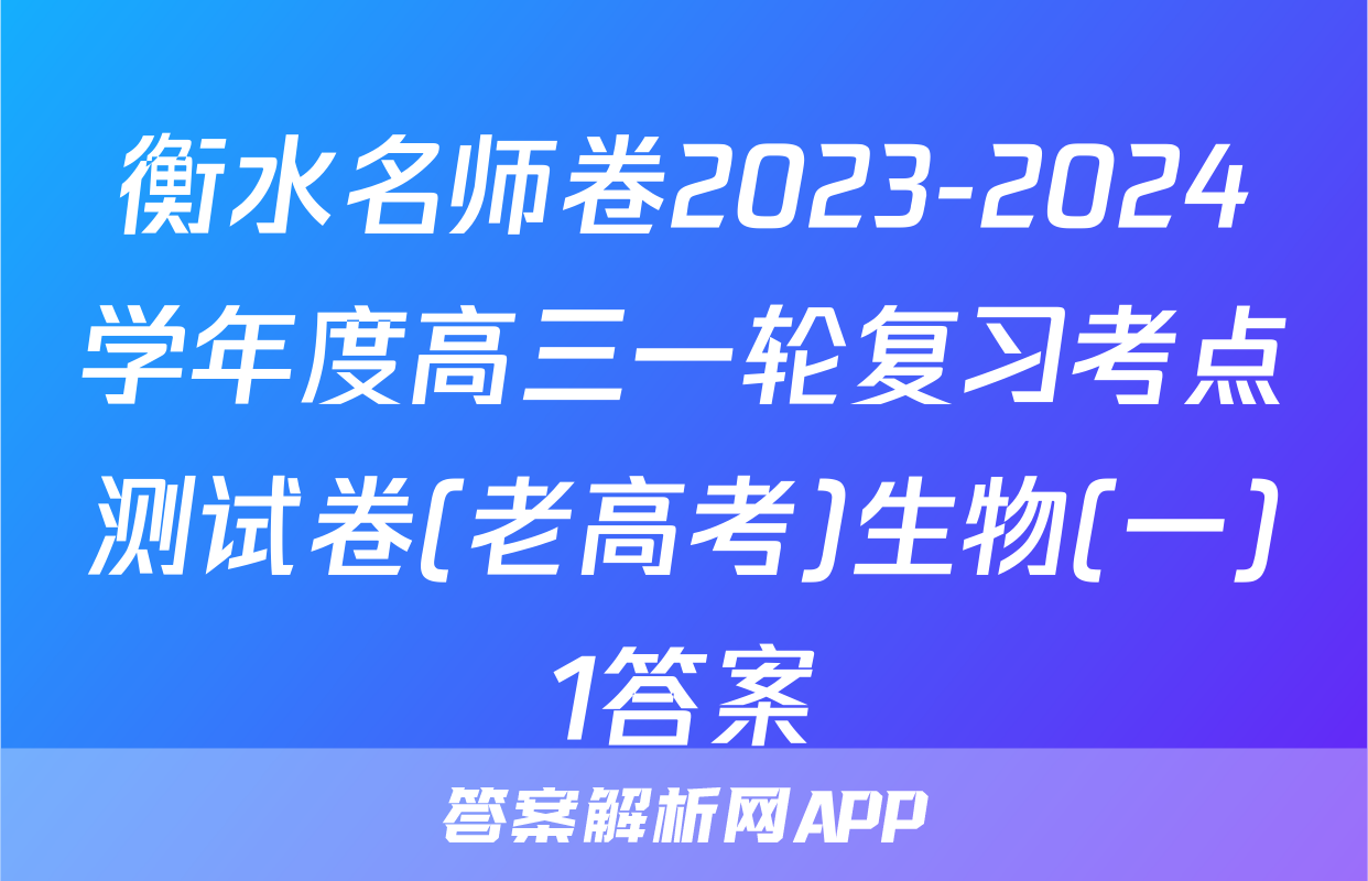 衡水名师卷2023-2024学年度高三一轮复习考点测试卷(老高考)生物(一)1答案