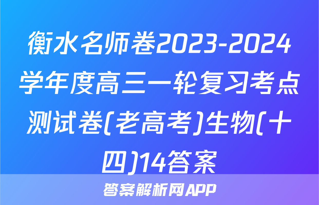 衡水名师卷2023-2024学年度高三一轮复习考点测试卷(老高考)生物(十四)14答案