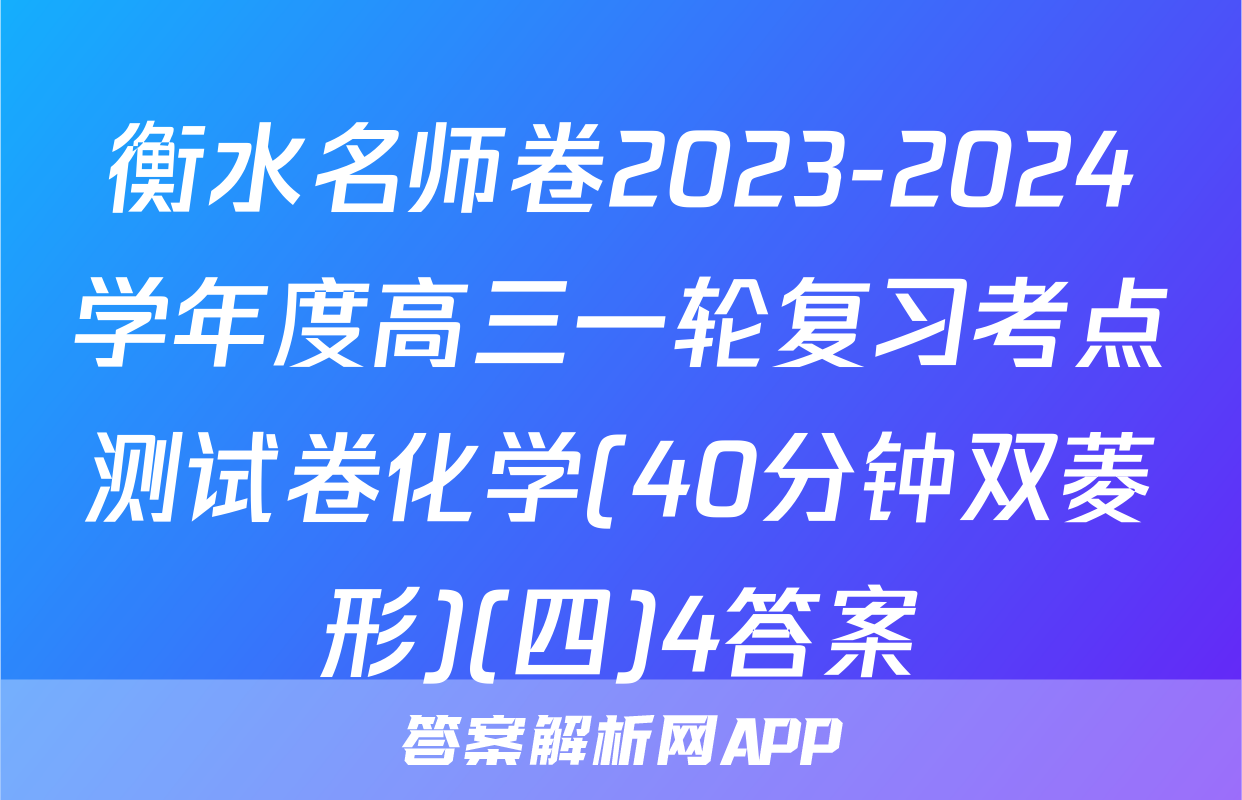 衡水名师卷2023-2024学年度高三一轮复习考点测试卷化学(40分钟双菱形)(四)4答案
