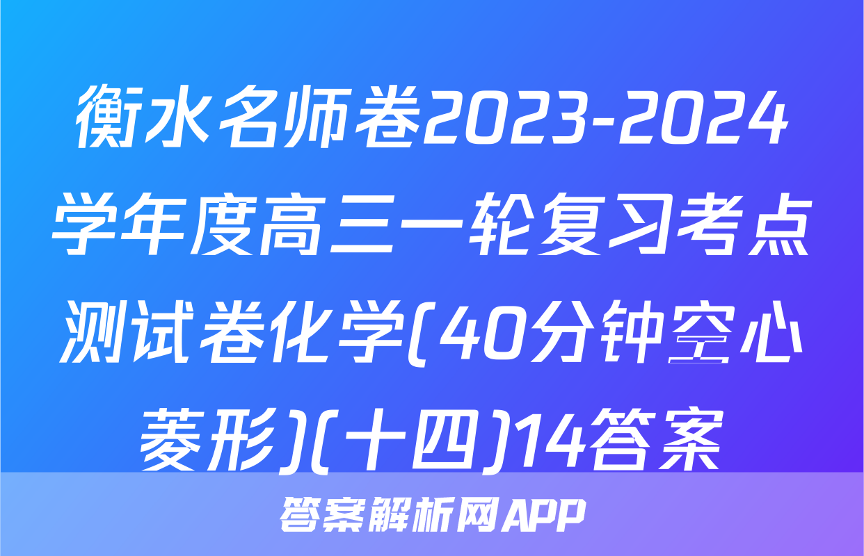 衡水名师卷2023-2024学年度高三一轮复习考点测试卷化学(40分钟空心菱形)(十四)14答案