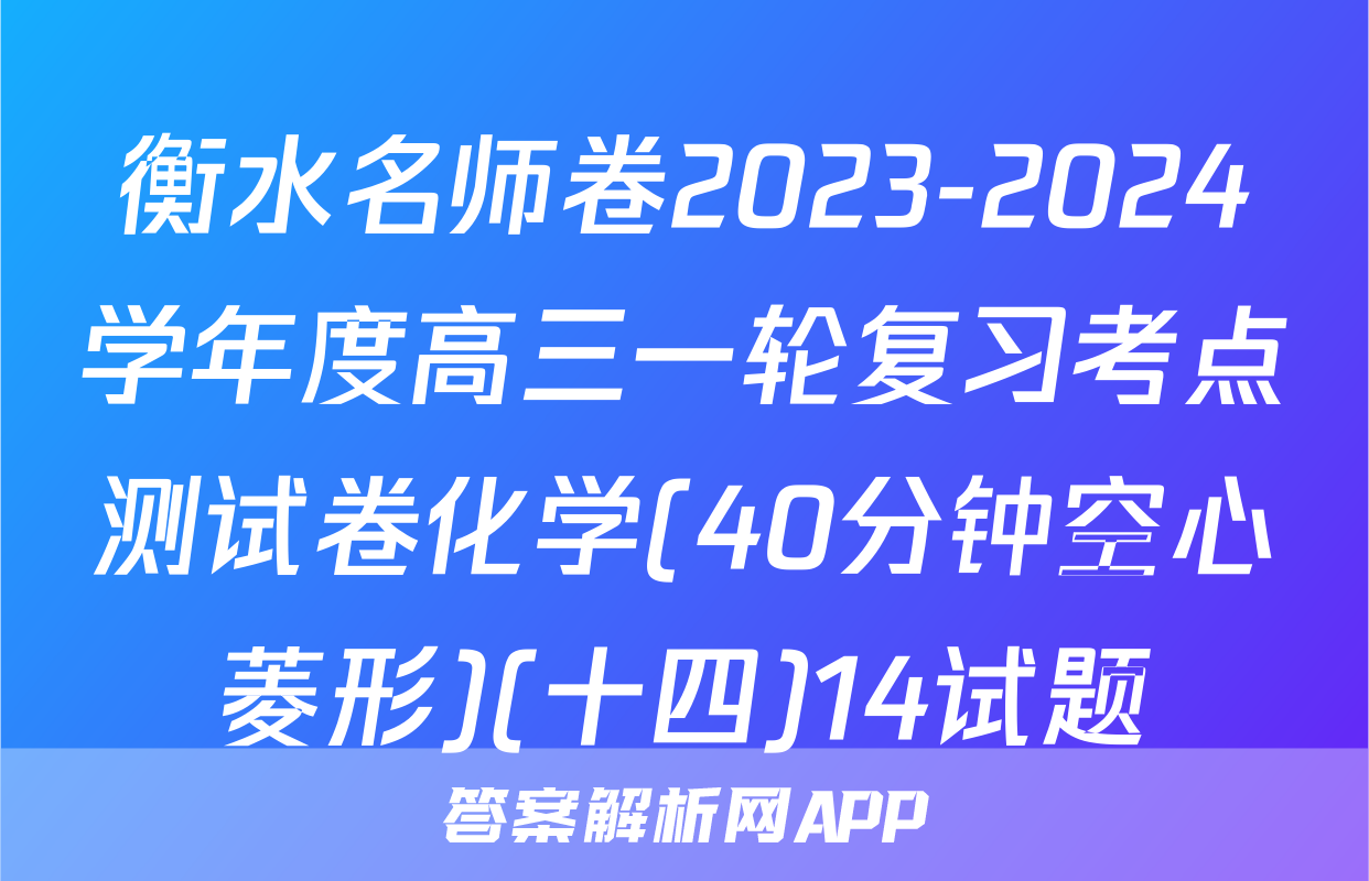 衡水名师卷2023-2024学年度高三一轮复习考点测试卷化学(40分钟空心菱形)(十四)14试题