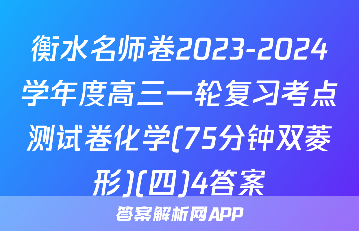 衡水名师卷2023-2024学年度高三一轮复习考点测试卷化学(75分钟双菱形)(四)4答案