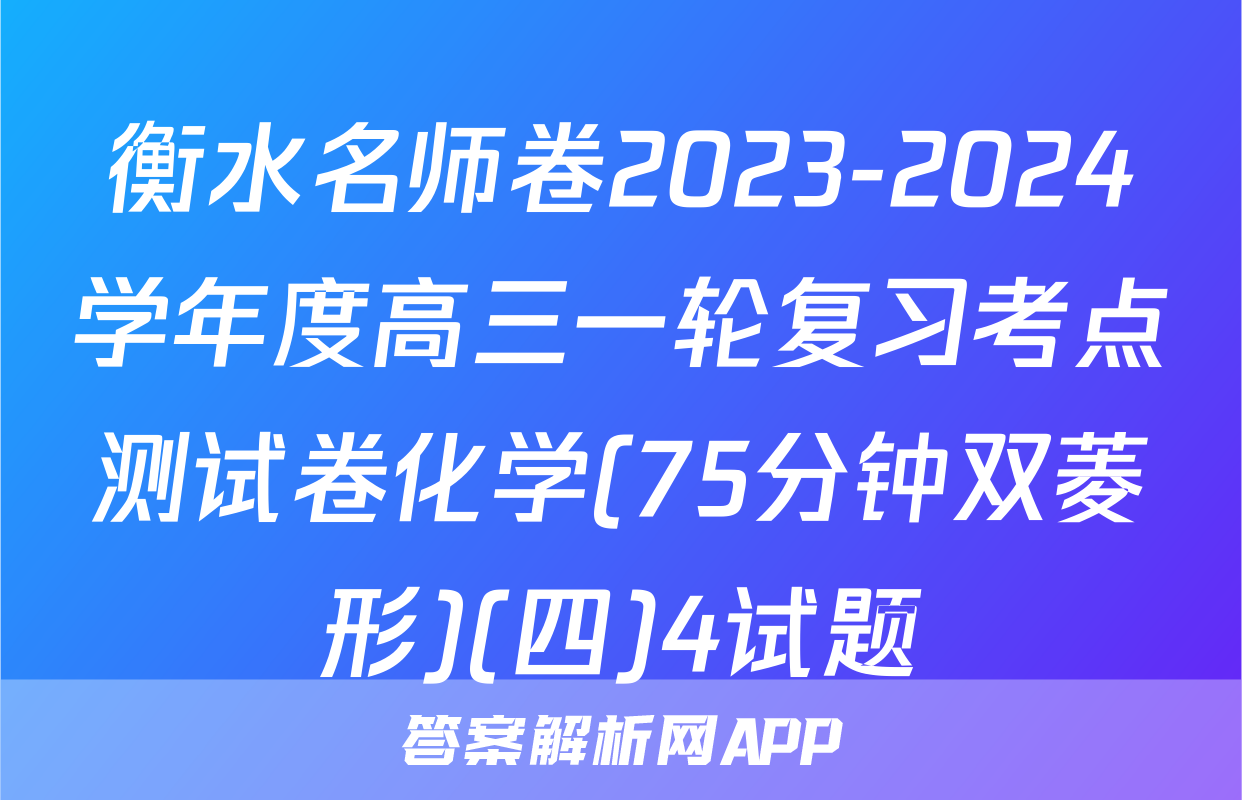 衡水名师卷2023-2024学年度高三一轮复习考点测试卷化学(75分钟双菱形)(四)4试题