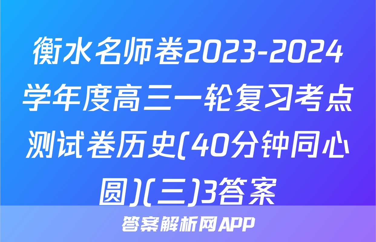 衡水名师卷2023-2024学年度高三一轮复习考点测试卷历史(40分钟同心圆)(三)3答案