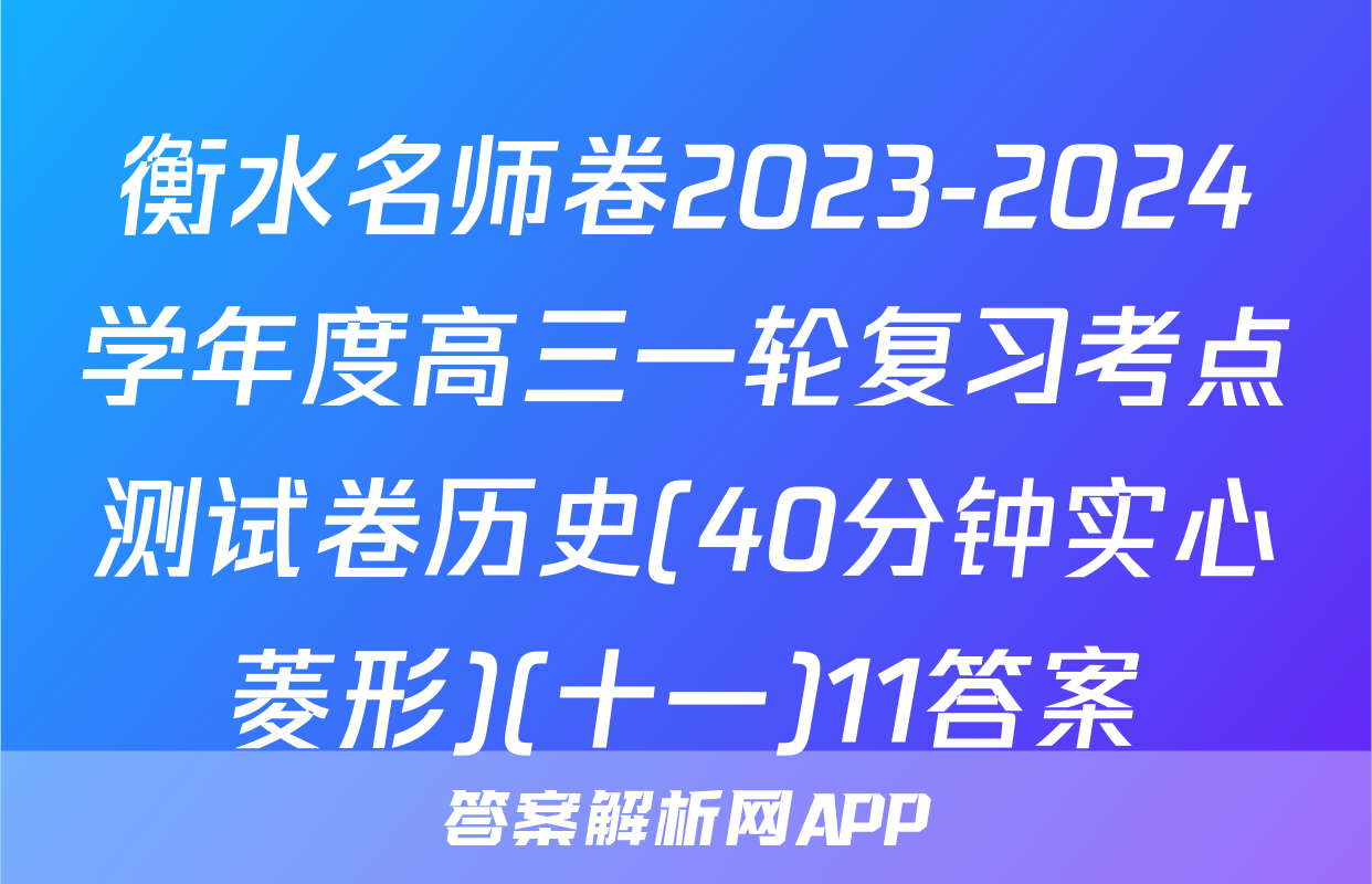 衡水名师卷2023-2024学年度高三一轮复习考点测试卷历史(40分钟实心菱形)(十一)11答案