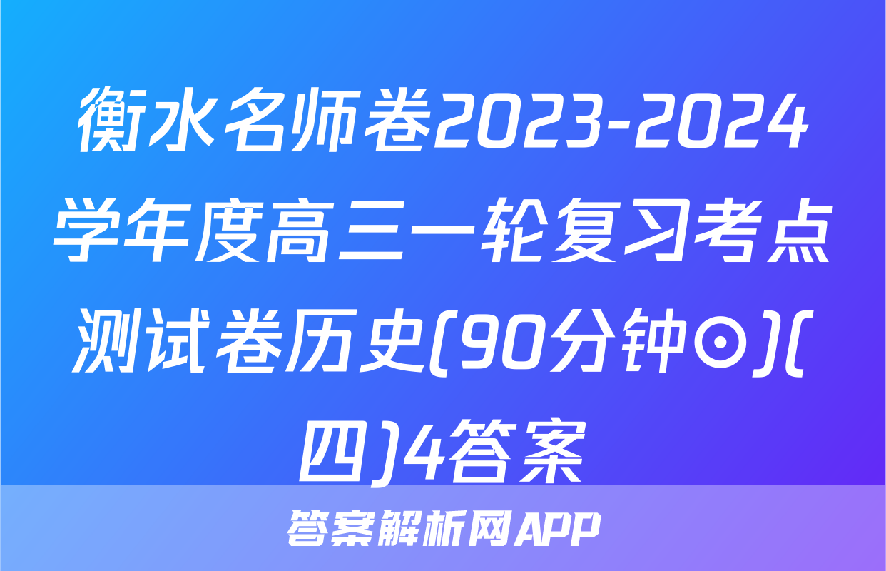 衡水名师卷2023-2024学年度高三一轮复习考点测试卷历史(90分钟⊙)(四)4答案
