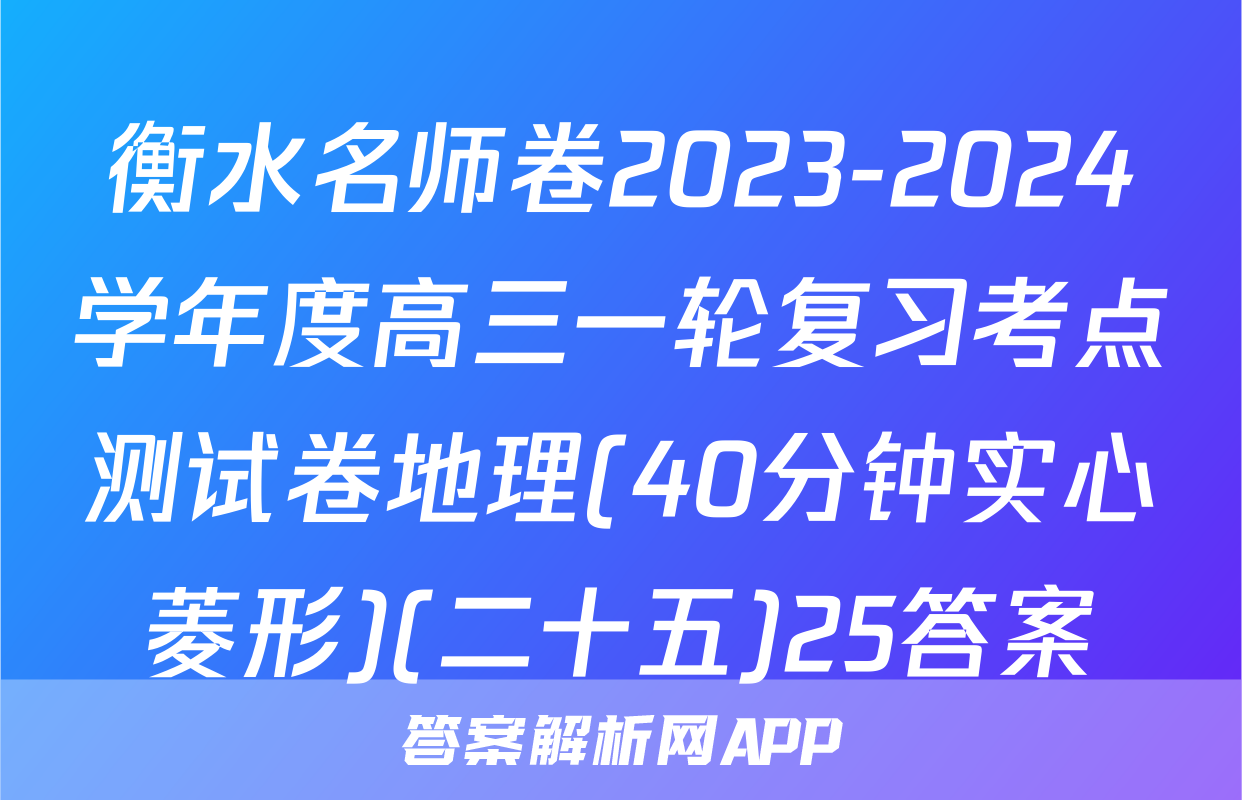 衡水名师卷2023-2024学年度高三一轮复习考点测试卷地理(40分钟实心菱形)(二十五)25答案