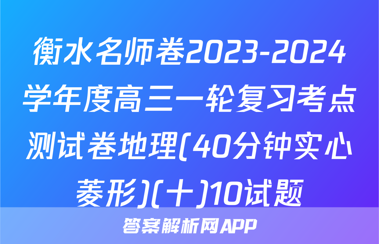 衡水名师卷2023-2024学年度高三一轮复习考点测试卷地理(40分钟实心菱形)(十)10试题