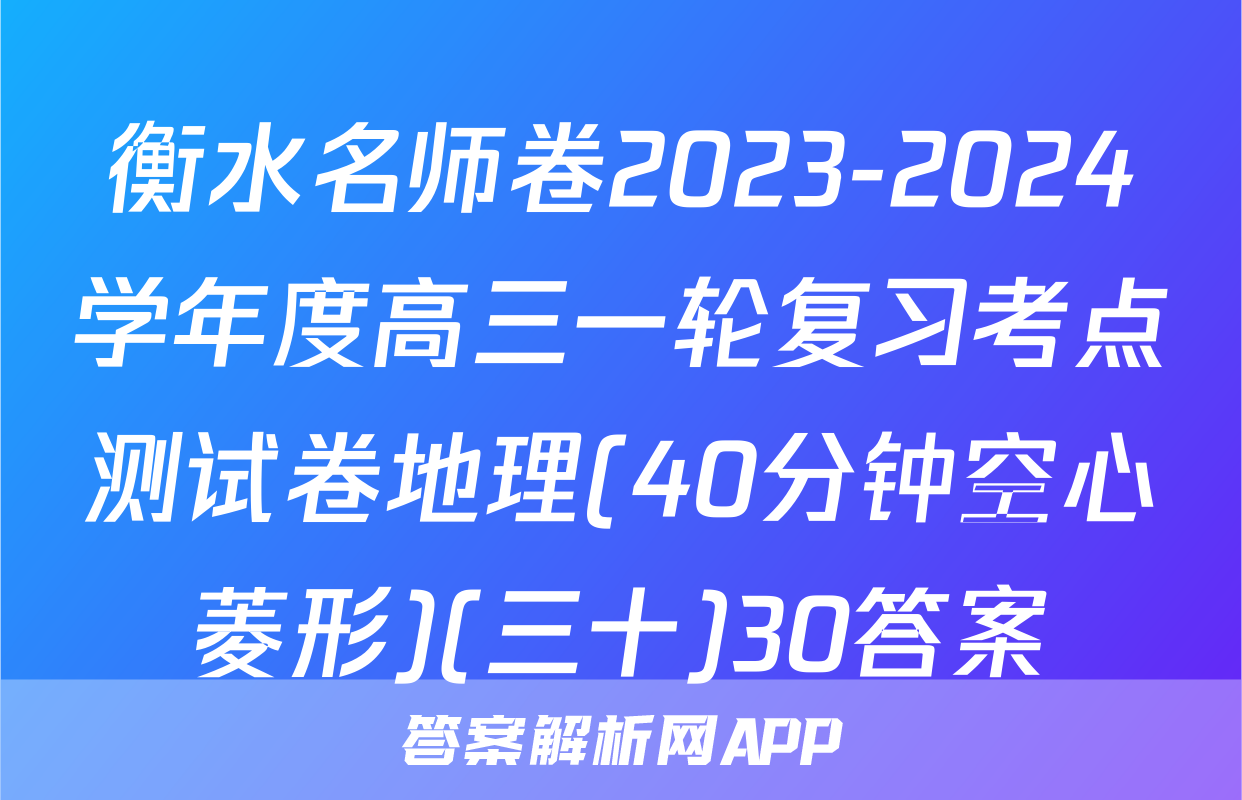 衡水名师卷2023-2024学年度高三一轮复习考点测试卷地理(40分钟空心菱形)(三十)30答案