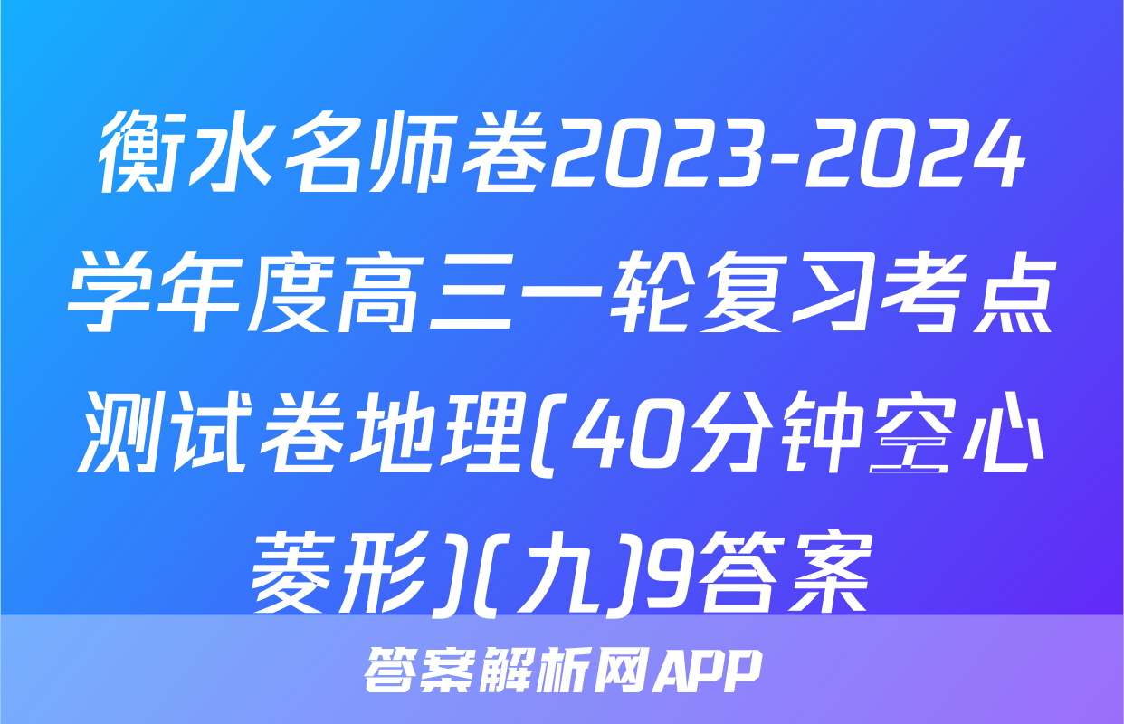 衡水名师卷2023-2024学年度高三一轮复习考点测试卷地理(40分钟空心菱形)(九)9答案