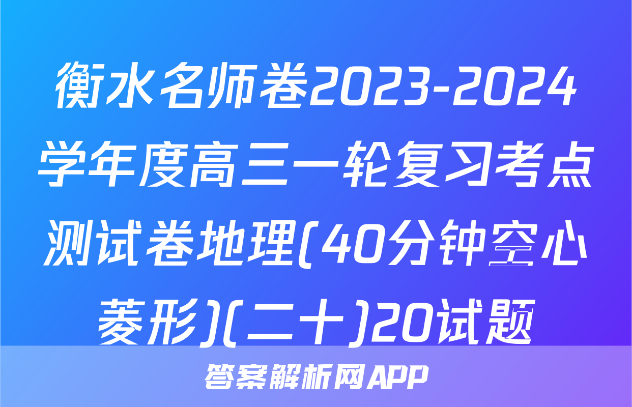 衡水名师卷2023-2024学年度高三一轮复习考点测试卷地理(40分钟空心菱形)(二十)20试题