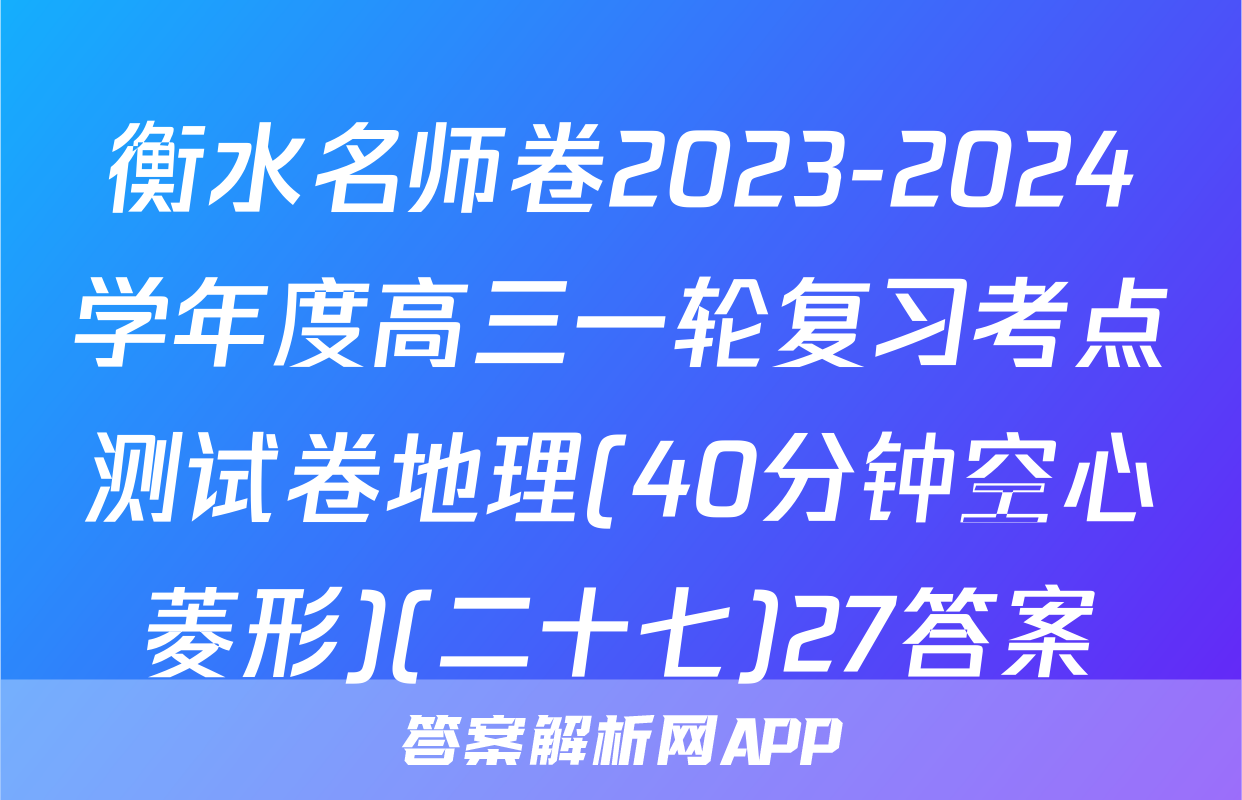 衡水名师卷2023-2024学年度高三一轮复习考点测试卷地理(40分钟空心菱形)(二十七)27答案