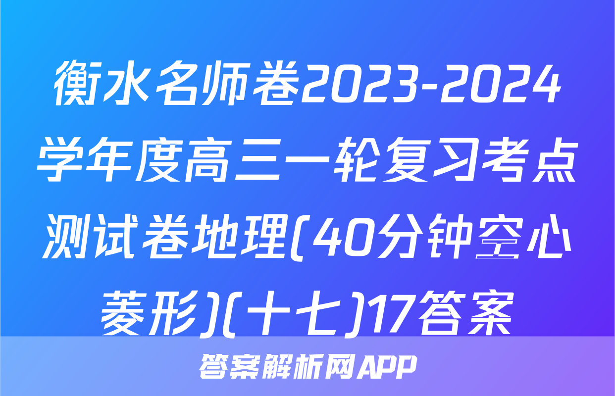 衡水名师卷2023-2024学年度高三一轮复习考点测试卷地理(40分钟空心菱形)(十七)17答案