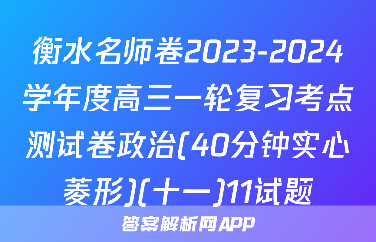 衡水名师卷2023-2024学年度高三一轮复习考点测试卷政治(40分钟实心菱形)(十一)11试题