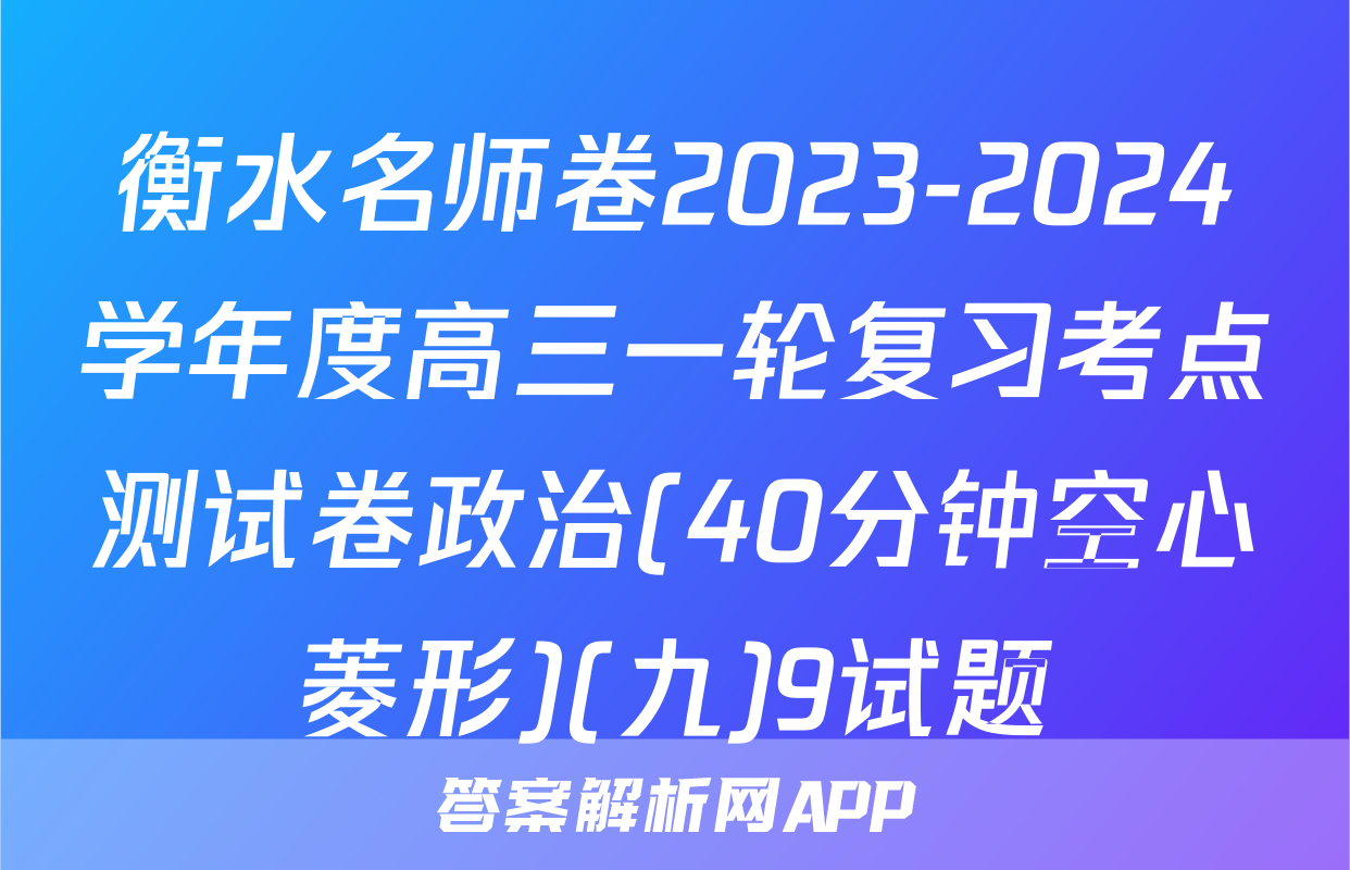 衡水名师卷2023-2024学年度高三一轮复习考点测试卷政治(40分钟空心菱形)(九)9试题