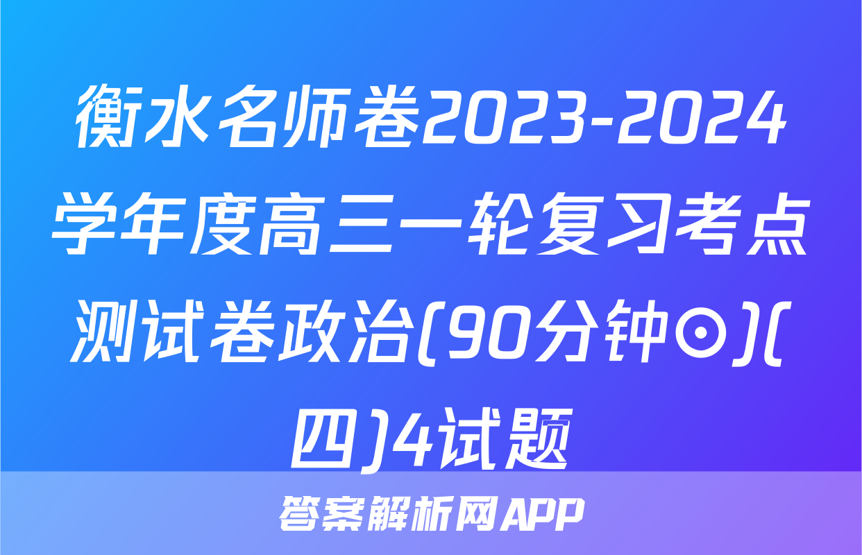 衡水名师卷2023-2024学年度高三一轮复习考点测试卷政治(90分钟⊙)(四)4试题