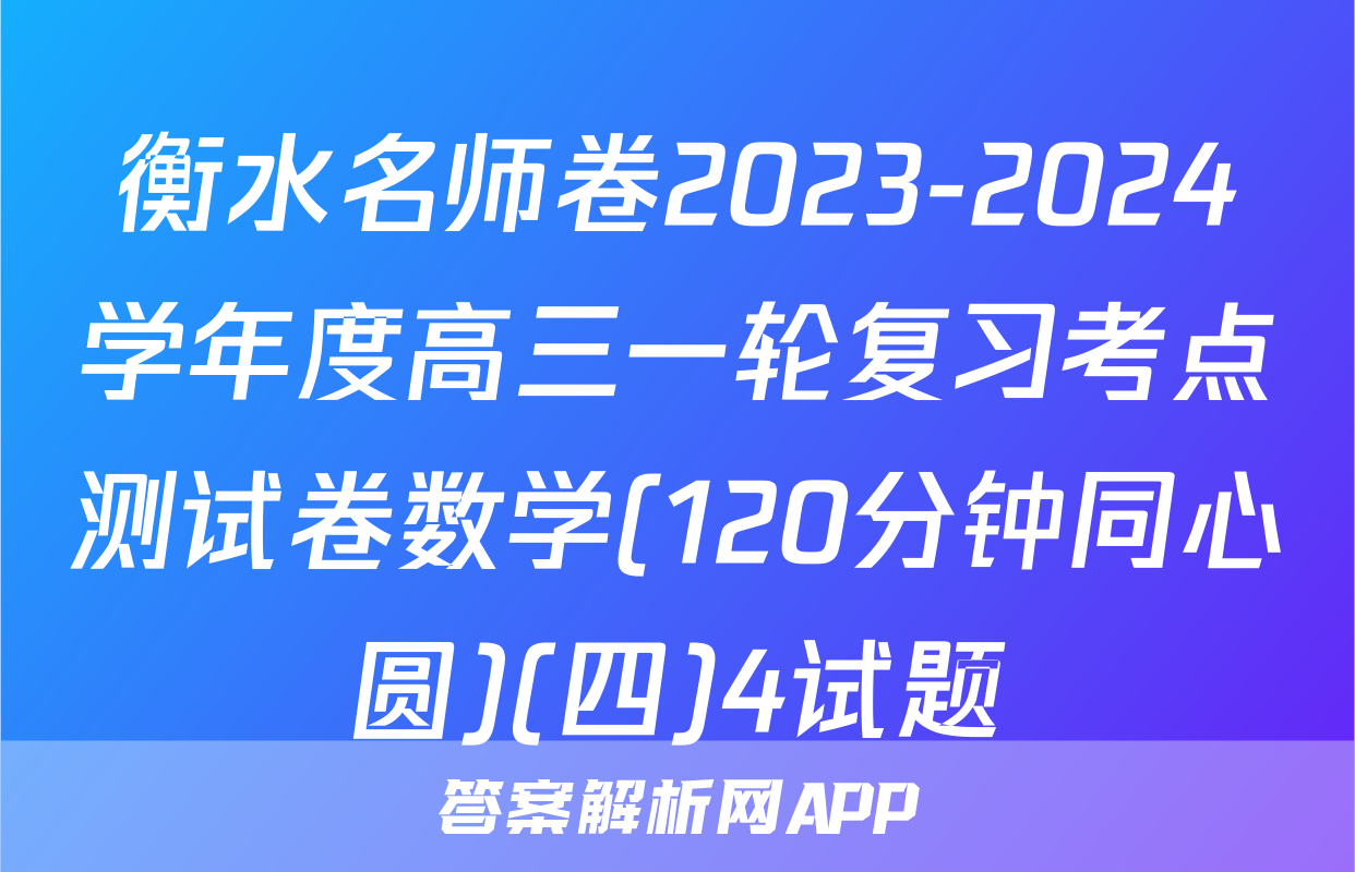 衡水名师卷2023-2024学年度高三一轮复习考点测试卷数学(120分钟同心圆)(四)4试题