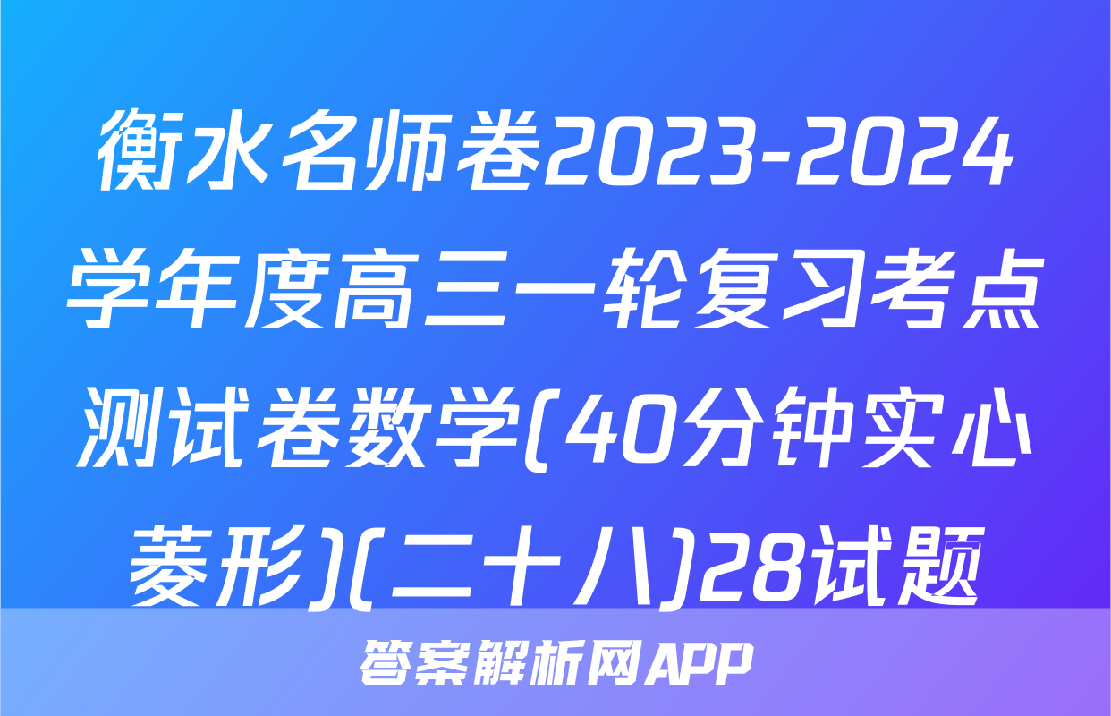 衡水名师卷2023-2024学年度高三一轮复习考点测试卷数学(40分钟实心菱形)(二十八)28试题