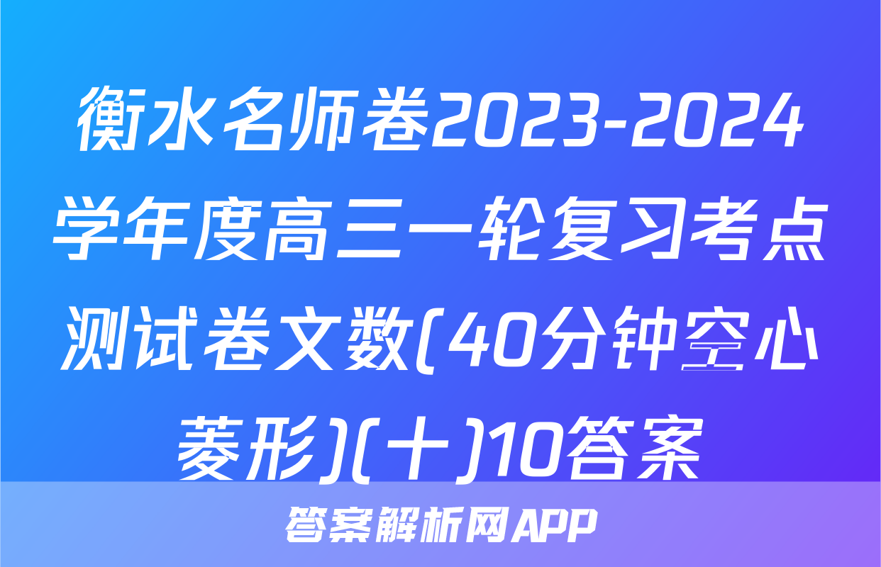 衡水名师卷2023-2024学年度高三一轮复习考点测试卷文数(40分钟空心菱形)(十)10答案