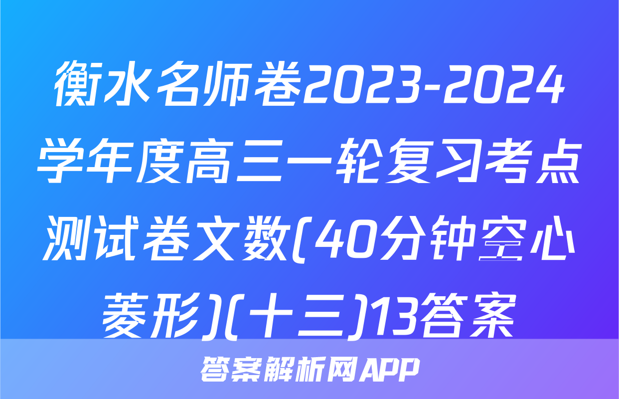 衡水名师卷2023-2024学年度高三一轮复习考点测试卷文数(40分钟空心菱形)(十三)13答案