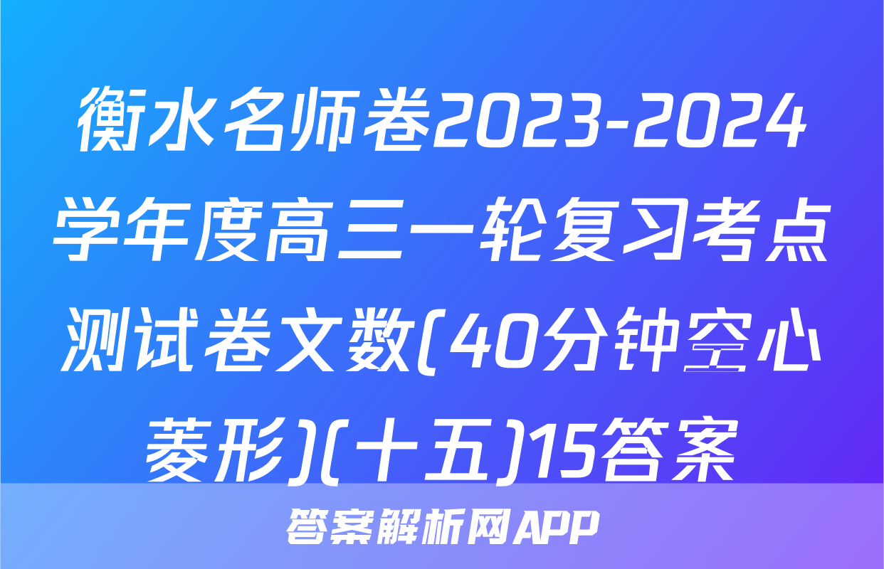 衡水名师卷2023-2024学年度高三一轮复习考点测试卷文数(40分钟空心菱形)(十五)15答案