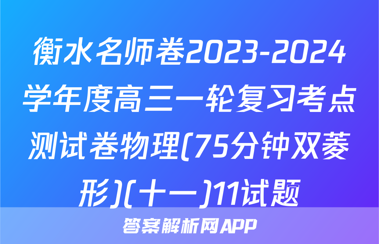 衡水名师卷2023-2024学年度高三一轮复习考点测试卷物理(75分钟双菱形)(十一)11试题