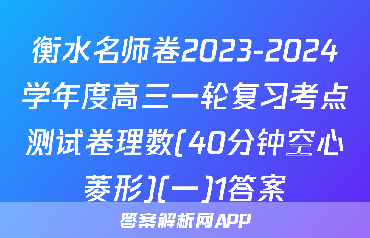 衡水名师卷2023-2024学年度高三一轮复习考点测试卷理数(40分钟空心菱形)(一)1答案