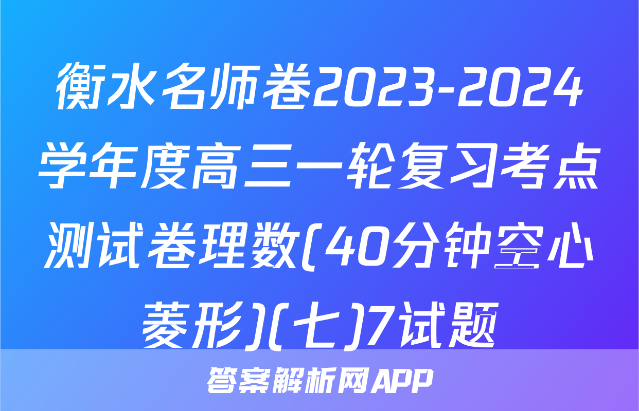 衡水名师卷2023-2024学年度高三一轮复习考点测试卷理数(40分钟空心菱形)(七)7试题