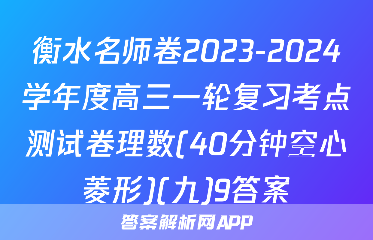 衡水名师卷2023-2024学年度高三一轮复习考点测试卷理数(40分钟空心菱形)(九)9答案