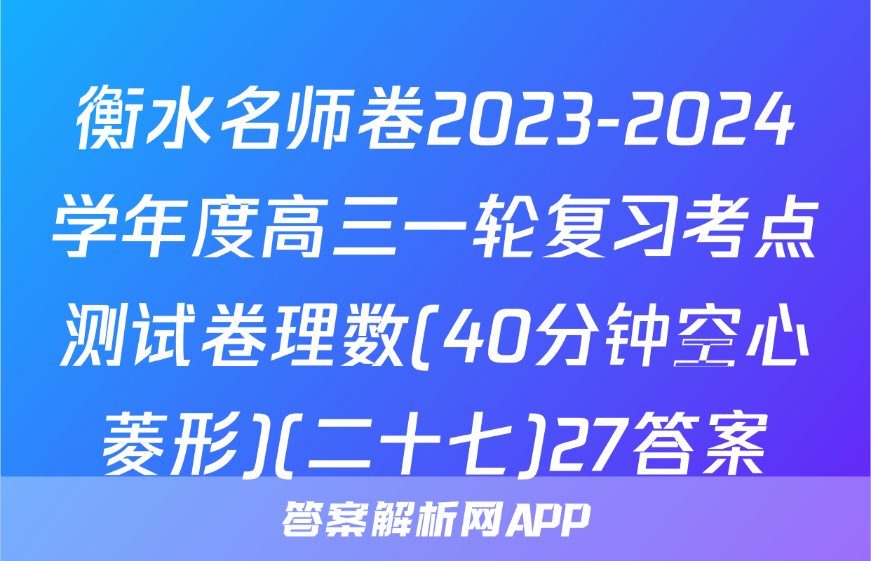 衡水名师卷2023-2024学年度高三一轮复习考点测试卷理数(40分钟空心菱形)(二十七)27答案