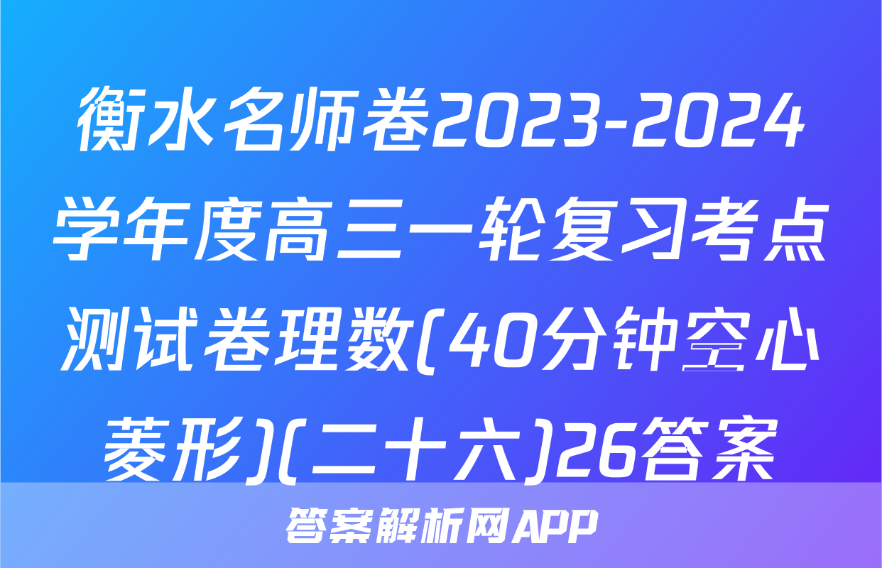 衡水名师卷2023-2024学年度高三一轮复习考点测试卷理数(40分钟空心菱形)(二十六)26答案