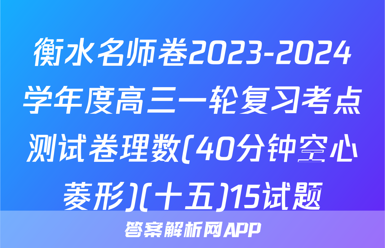 衡水名师卷2023-2024学年度高三一轮复习考点测试卷理数(40分钟空心菱形)(十五)15试题
