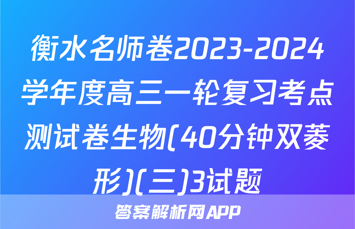 衡水名师卷2023-2024学年度高三一轮复习考点测试卷生物(40分钟双菱形)(三)3试题