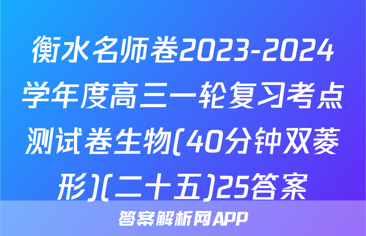 衡水名师卷2023-2024学年度高三一轮复习考点测试卷生物(40分钟双菱形)(二十五)25答案